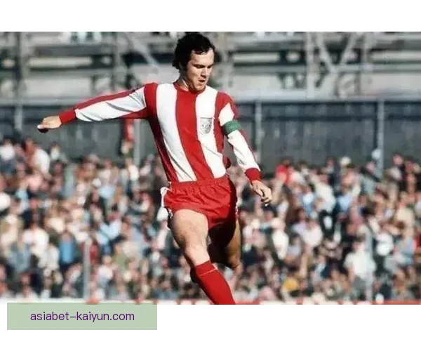 贝肯鲍尔如何塑造拜仁慕尼黑辉煌历史，成为足球传奇不可或缺的存在